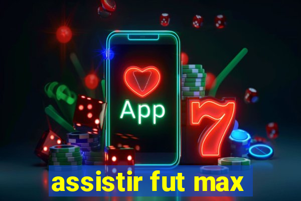 assistir fut max